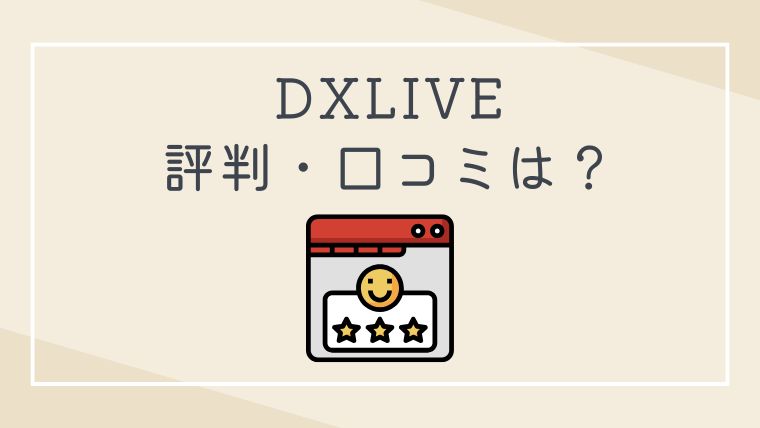 DXLIVE（デラックスライブ）の評判・口コミは？